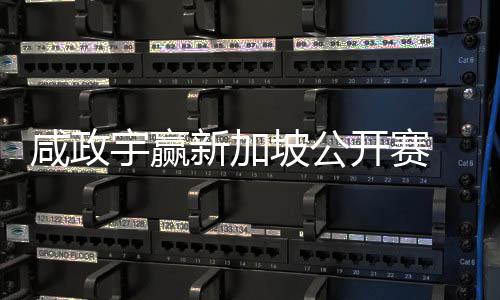 坡公公开挺进首冠赛咸政新加开赛宇赢亚巡英国 摘