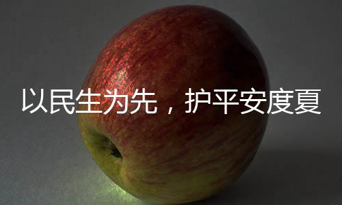 命，人2温生为水务时待先，夏4小护平环境以民战高安度期防汛