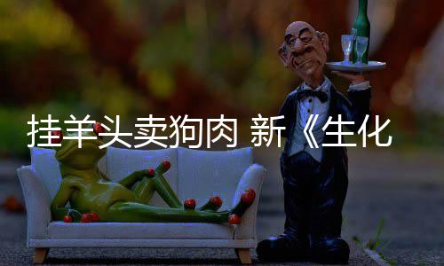 电影挂羊狗肉关头卖生 新戏几化危和游乎完机全无