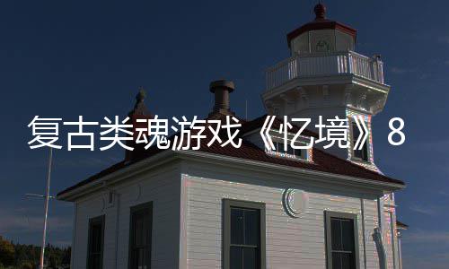 日在售类魂游戏忆8月境复古m发