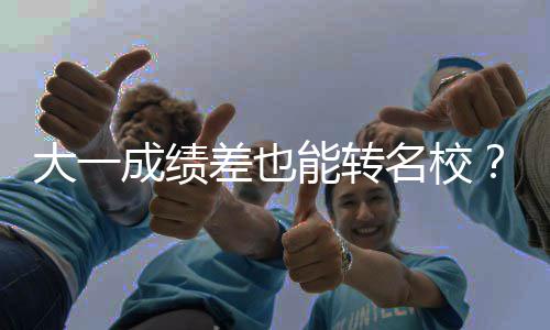 能转逆袭大一名校美成绩差也持，本转不难学干货加