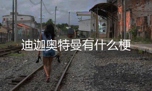 迪迦曼有梗什么奥特