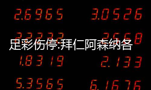 诺14名门停各失仁阿拜 巴伤停森纳赛列卡足彩主力